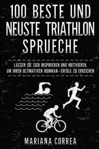 Knjiga 100 BESTE Und NEUSTE TRIATHLON SPRUECHE: LASSEN SIE SICH INSPIRIEREN Und MOTIVIEREN, UM IHREN ULTIMATIVEN IRONMAN ERFOLG ZU ERREICHEN Mariana Correa