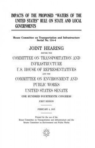 Kniha Impacts of the proposed "Waters of the United States" rule on state and local governments: joint hearing before the Committee on Transportation and In United States Congress