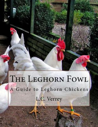 Knjiga The Leghorn Fowl: A Guide to Leghorn Chickens L C Verrey