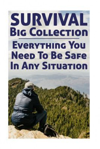 Könyv Survival Big Collection: Everything You Need To Be Safe In Any Situation: (Survival Guide, Survival Gear) Carl Rogers