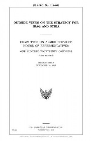 Könyv Outside views on the strategy for Iraq and Syria: Committee on Armed Services, House of Representatives, One Hundred Fourteenth Congress, first sessio United States Congress