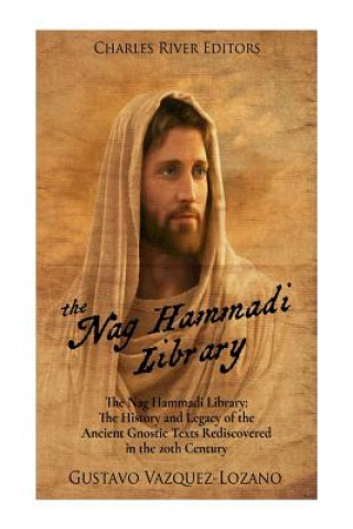 Książka The Nag Hammadi Library: The History and Legacy of the Ancient Gnostic Texts Rediscovered in the 20th Century Charles River Editors