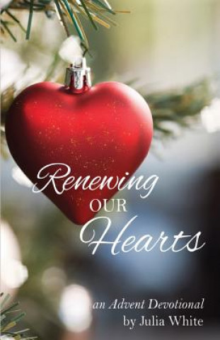 Knjiga Renewing Our Hearts: Advent Devotionals Julia White