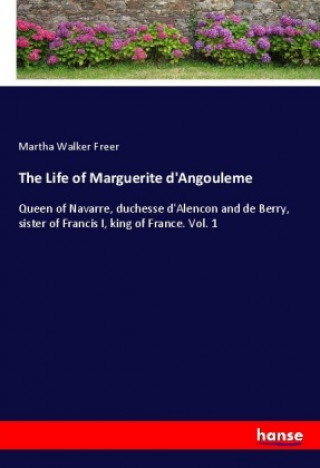 Kniha The Life of Marguerite d'Angouleme Martha Walker Freer