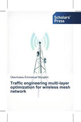 Knjiga Traffic engineering multi-layer optimization for wireless mesh network Okechukwu Emmanuel Muogilim