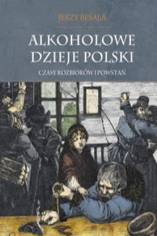 Könyv Alkoholowe dzieje Polski Czasy rozbiorów i powstań Tom 2 Besala Jerzy