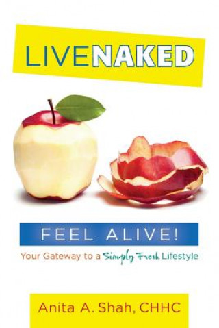 Könyv Live Naked, Feel Alive!: Your Gateway to a Simply Fresh Lifestyle Anita a Shah Chhc