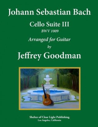Carte Johann Sebastian Bach - Cello Suite III BWV 1009: Arranged for Guitar Jeffrey Goodman