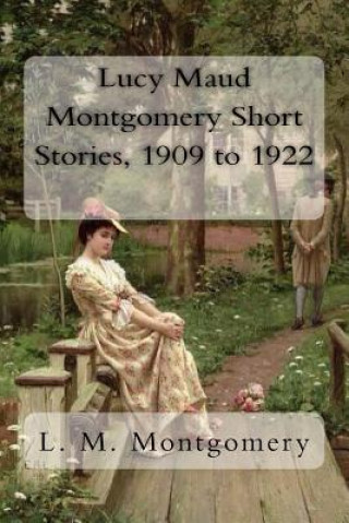 Könyv Lucy Maud Montgomery Short Stories, 1909 to 1922 Lucy Maud Montgomery