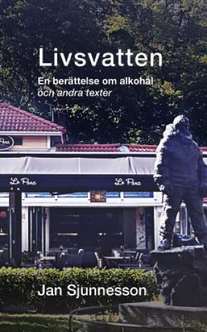 Kniha Livsvatten: En beraettelse om alkohaal och andra texter Jan Sjunnesson