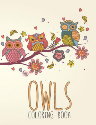 Könyv Owls Coloring Book: Large, Stress Relieving, Relaxing Owl Coloring Book for Adults, Grown Ups, Men & Women. 45 One Sided Owl Designs & Pat Coloring Books