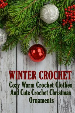 Könyv Winter Crochet: Cozy Warm Crochet Clothes And Cute Crochet Christmas Ornaments Julianne Link