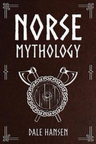 Könyv Norse Mythology: Tales of Norse Gods, Heroes, Beliefs, Rituals & the Viking Legacy. Dale Hansen
