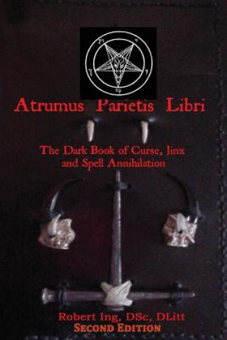 Kniha Atrumus Parietis Libri The Dark Book of Curse, Jinx and Spell Annihilation Dr Robert Ing