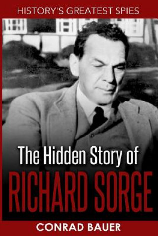 Carte History's Greatest Spies: The Hidden Story of Richard Sorge Conrad Bauer