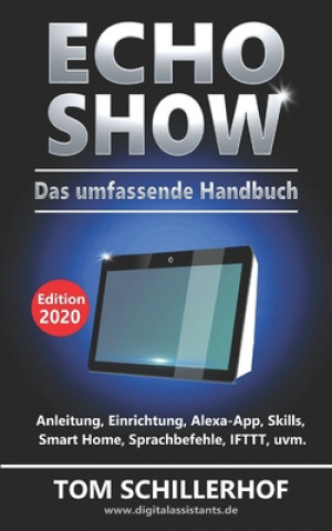 Книга Echo Show - Das umfassende Handbuch: Anleitung, Einrichtung, Alexa-App, Skills, Smart Home, Sprachbefehle, IFTTT, uvm. Tom Schillerhof