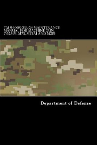 Carte TM 9-1005-233-24 Maintenance Manual for Machine Gun, 7.62mm, M73, M73A1 and M219 Department of Defense