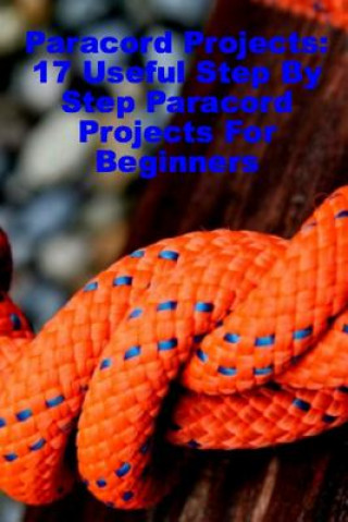 Carte Paracord Projects: 17 Useful Step By Step Paracord Projects For Beginners Anthony Little
