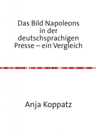 Książka Das Bild Napoleons in der deutschsprachigen Presse - ein Vergleich Anja Koppatz