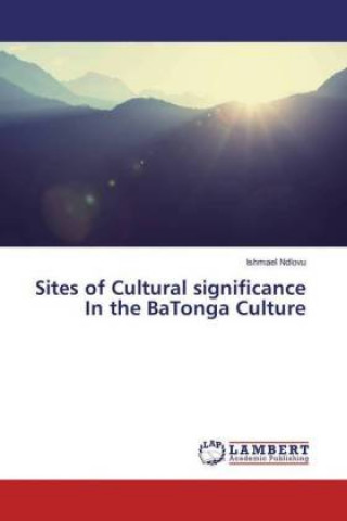 Kniha Sites of Cultural significance In the BaTonga Culture Ishmael Ndlovu