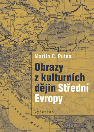 Könyv Obrazy z kulturních dějin Střední Evropy Martin C. Putna