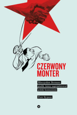 Kniha Czerwony monter Mieczysław Berman grafik który zaprojektował polski komunizm Rypson Piotr