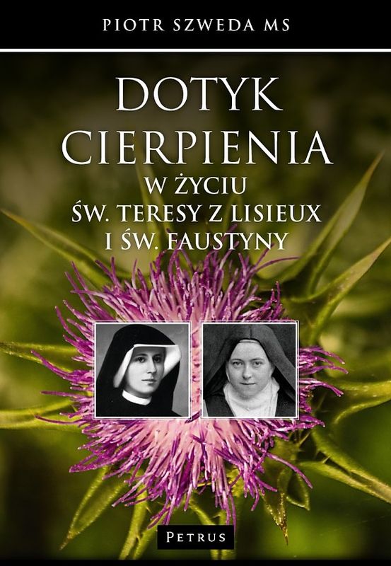 Carte Dotyk cierpienia w życiu św. Teresy z Lisieux i św. Faustyny Szweda Piotr