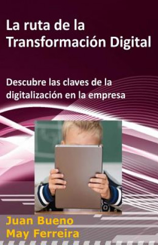 Knjiga La ruta de la Transformación Digital: Descubre las claves de la digitalización en la empresa Juan Bueno