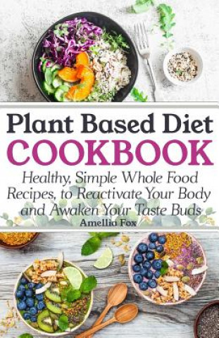 Carte Plant Based Diet Cookbook: Healthy, Simple Whole Food Recipes to Reactivate Your Body and Awaken Your Taste Buds Amellia Fox