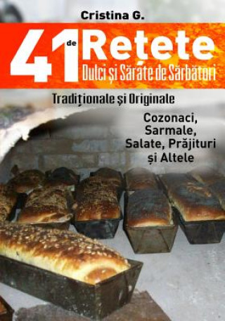 Kniha 41 de Retete Dulci Si Sarate de Sarbatori - Traditionale Dar Si Indraznete: Carte de Bucate Si Povete Pretioase Cristina G