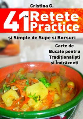 Kniha 41 de Retete Practice Si Simple de Supe Si Borsuri: Carte de Bucate Pentru Incepatori in Bucatarie Cristina G