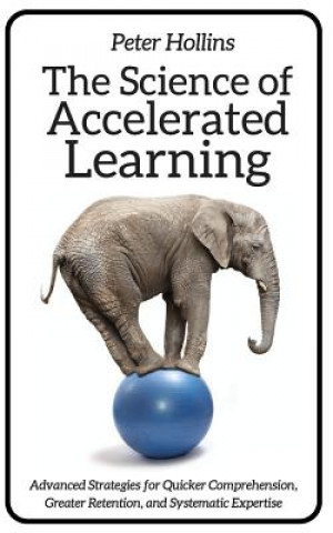 Book The Science of Accelerated Learning: Advanced Strategies for Quicker Comprehensi Peter Hollins