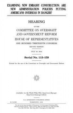 Kniha Examining new embassy construction: are new administration policies putting Americans overseas in danger? United States Congress
