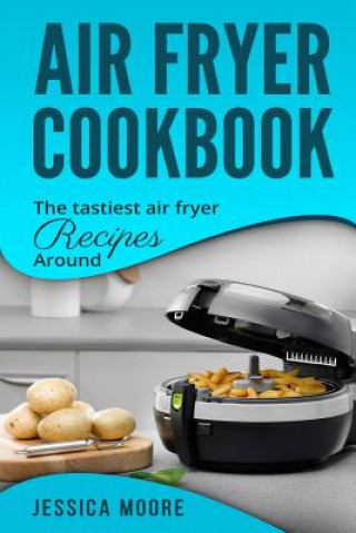 Libro Air Fryer Cookbook: The Tastiest Air Fryer Around Jessica Moore