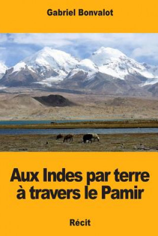 Kniha Aux Indes par terre ? travers le Pamir Gabriel Bonvalot