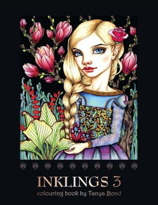 Carte INKLINGS 3 colouring book by Tanya Bond: Coloring book for adults, teens and children, featuring 24 single sided fantasy art illustrations by Tanya Bo Tanya Bond