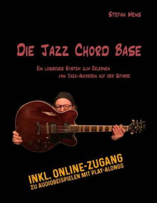 Kniha Die Jazz Chord Base: Begleiten von Jazz-Songs auf der Gitarre in einer logischen und strukturierten Art und Weise Stefan a Mens