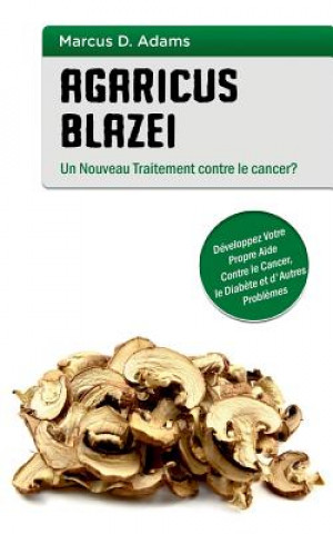 Libro Agaricus blazei - Un Nouveau Traitement contre le cancer? Marcus D Adams