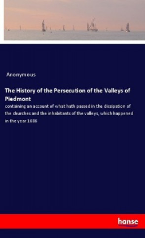 Книга The History of the Persecution of the Valleys of Piedmont Anonym