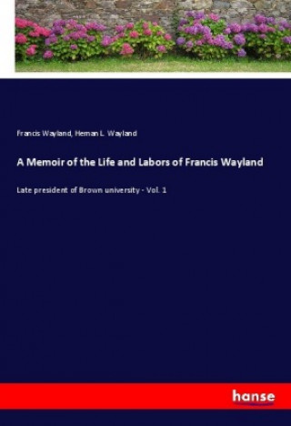 Kniha A Memoir of the Life and Labors of Francis Wayland Francis Wayland