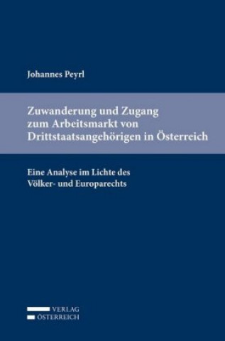 Książka Zuwanderung und Zugang zum Arbeitsmarkt von Drittstaatsangehörigen in Österreich Johannes Peyrl