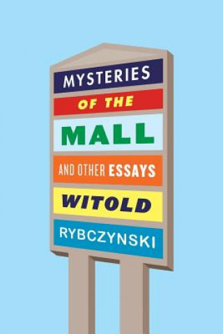 Carte Mysteries of the Mall and Other Essays Witold Rybczynski