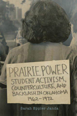 Buch Prairie Power: Student Activism, Counterculture, and Backlash in Oklahoma, 1962-1972 Sarah Eppler Janda