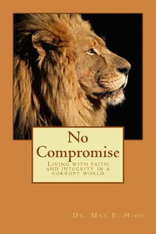 Kniha No Compromise: Living with Faith and Integrity in a Corrupt World Dr Max High