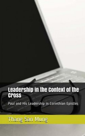 Carte Leadership in the Context of the Cross: Paul and His Leadership in Corinthian Epistles Rev Thang San Mung