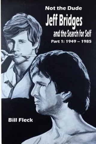 Carte Not the Dude: Jeff Bridges and the Search for Self: Part 1: 1949-1985 Bill Fleck