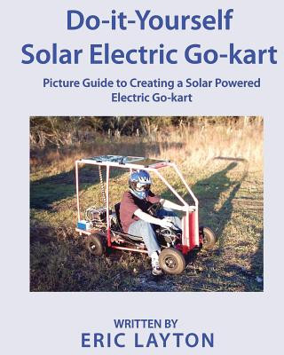 Carte Do-it-Yourself Solar-Powered Go-Kart: Simple DIY Solar Powered Go-kart Picture Guide for a Fun Weekend Project or Science Fair Project Eric a Layton