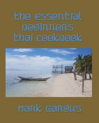 Kniha The Essential Beginners Thai Cookbook Mark Gargus