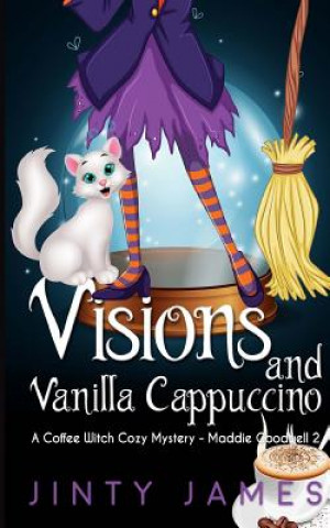 Kniha Visions and Vanilla Cappuccino: A Coffee Witch Cozy Mystery Jinty James
