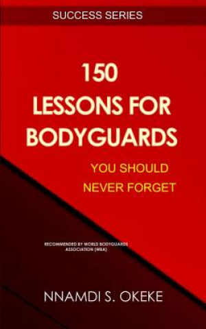 Buch 150 Lessons For Bodyguards You Should Never Forget! Nnamdi S Okeke